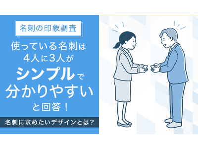【名刺の印象調査】使っている名刺は4人に3人が「シンプルで分かりやすい」と回答！名刺に求めたいデザインとは？