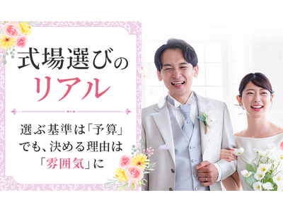 【式場選びのリアル】選ぶ基準は「予算」でも、決める理由は「雰囲気」に