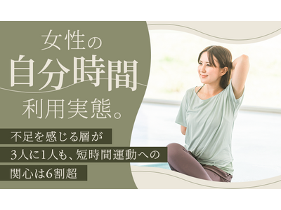 女性の「自分時間」利用実態。不足を感じる層が3人に1人も、短時間運動への関心は6割超