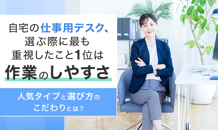 自宅の仕事用デスク、選ぶ際に最も重視したこと1位は「作業のしやすさ」。人気タイ…