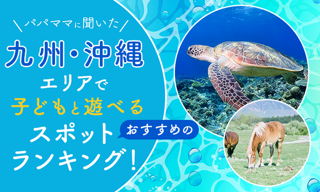 【パパママに聞いた】九州・沖縄エリアで子どもと遊べるおすすめのスポットランキング！