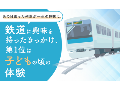 あの日乗った列車が一生の趣味に。鉄道に興味を持ったきっかけ、第1位は「子どもの頃の体験」