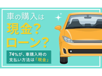 【車の購入は現金？ローン？】74％が、車購入時の支払い方法は「現金」