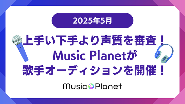 【2025年5月最新】歌手オーディション。上手い下手より声質を審査！Music Planet（ミュージックプラネット）主催