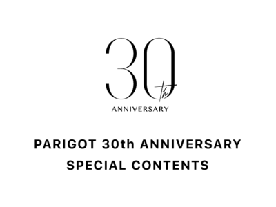 PARIGOT(パリゴ) 30th Anniversary！ スペシャルコンテンツを多数ご用意しております。