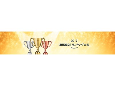 「Amazonランキング大賞 2017（年間ランキング）」を発表