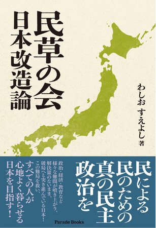 プレスリリース「【新刊】諦めから絶望への政治を改め、希望から安心への政治へ。全ての人が心地よく暮らせる日本を目指す行動の書『民草の会　日本改造論』」のイメージ画像