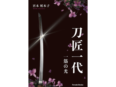 刀は、我が心の道しるべ。富山の刀匠・宮本貞秀をモデルに描く一代記『刀匠一代（一筋の光）』発売！