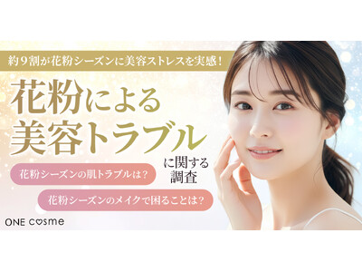 【約9割が花粉シーズンに美容ストレスを実感】肌荒れ・メイク崩れ対策は“低刺激・高保湿”が主流に