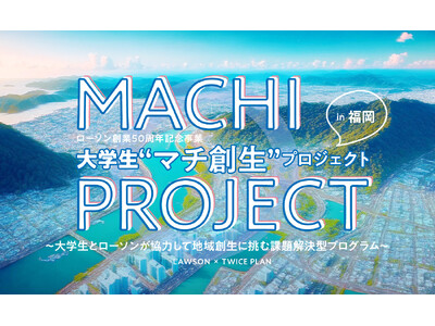 【福岡市の大学限定！】大学生とローソンが協力して地域創生に挑む課題解決型プログラム『大学生“マチ創生”プロジェクトin福岡』開催！