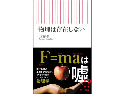 【刊行記念イベント実施！】高校物理で習った物理法則は脳がつくり出した“嘘”だった!?　量子力学を古典物理との比較から説く驚嘆の書、『物理は存在しない』発売！