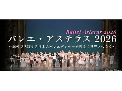 【新国立劇場】バレエ・アステラス 2026 ～海外で活躍する日本人バレエダンサーを迎えて世界とつなぐ～ 上演プログラム決定！