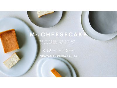 【Mr. CHEESECAKE YOUR CITY】人生最高のチーズケーキのポップアップストアを岡山県・千葉県・秋田県に出店！岡山では公式オンラインストアにて大好評のロールケーキを販売