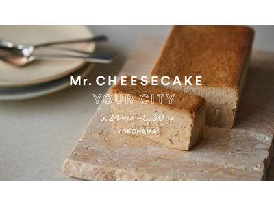 「Mr. CHEESECAKE YOUR CITY」人生最高のチーズケーキのポップアップストアを横浜で再び開催！店舗限定フレーバー「Mr. CHEESECAKE Caramel」が初登場