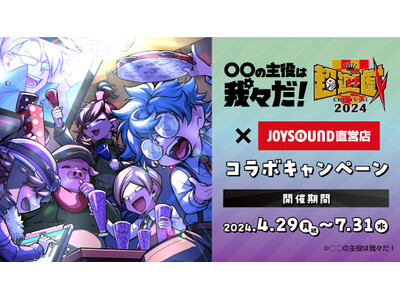 4/29(月祝)より「○○の主役は我々だ！」とのコラボキャンペーンの開催決定！JOYSOUND直営店全店...