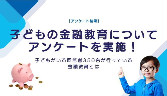 【アンケート結果】子どもの金融教育についてアンケートを実施！子どもがいる回答者350名が行っている金融教育とは