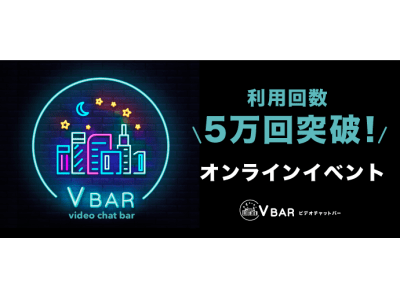 オンラインビデオチャットサービス「V BAR（ブイバー）」リリースから約1ヶ月で利用回数累計5万回突破！