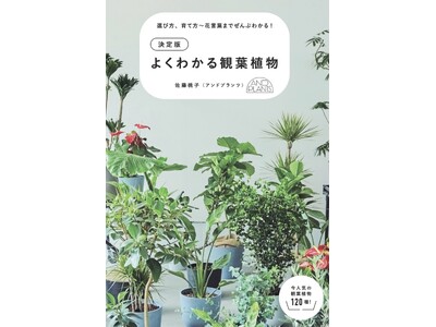 アンドプランツのバイヤー兼プランツマネージャー・佐藤桃子による3冊目の著書「決定版　よくわかる観葉植物」4月8日（月）より発売