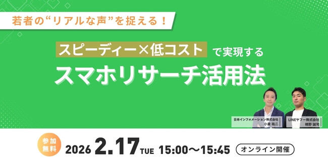 【2/17（火）15:00開催】オンラインセミナー『若者の“リアルな声”を捉える！スピーディー×低コストで実現するスマホリサーチ活用法』
