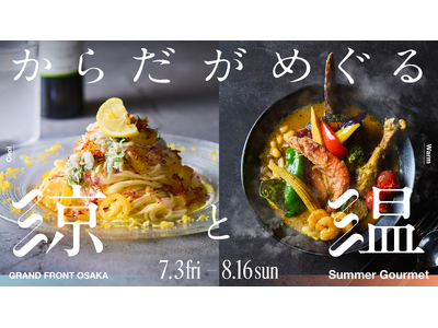 40℃超の「酷暑日」到来！夏バテ・冷房冷えを食で乗り切る！グランフロント大阪が提案する夏のグルメフェア「からだがめぐる、涼と温」7月3日(金)より開催