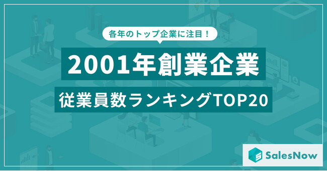 激動の2001年に設立された企業は今も強い？従業員数ランキングTOP20を発表／SalesNow DBレポート