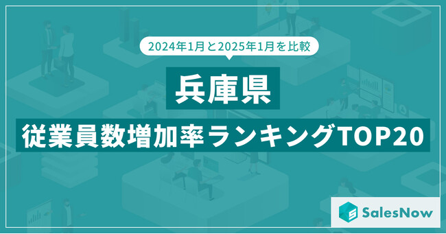 2025年版・兵庫県の従業員数増加率ランキングTOP20を発表！／SalesNow DBレポート