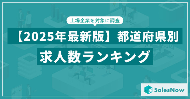 【2025年最新版】都道府県別 求人数ランキングを発表／SalesNow DBレポート