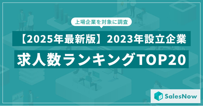 【2025年最新版】2023年設立企業の求人数ランキングTOP20を発表／SalesNow DBレポート