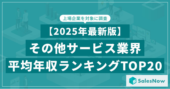 【2025年最新版】その他サービス業界 平均年収ランキング／SalesNow DBレポート