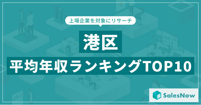 【2025年最新版】港区：上場企業平均年収ランキングTOP10／SalesNow DBレポート