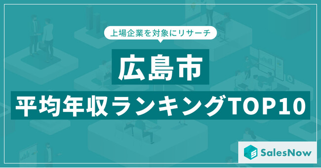 【2025年最新版】広島市：上場企業平均年収ランキングTOP10／SalesNow DBレポート