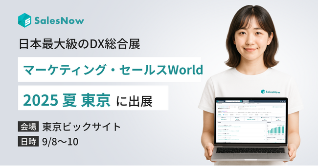 SalesNow、日本最大級のDX総合展「マーケティング・セールス World 2025 夏 東京」に出展（9/8-10 東京ビックサイトにて開催）