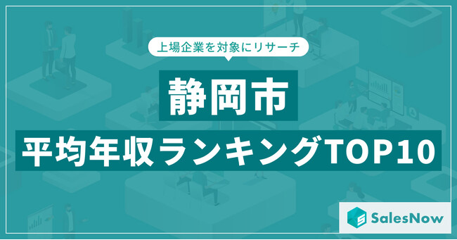 【2025年最新版】静岡市：上場企業平均年収ランキングTOP10／SalesNow DBレポート