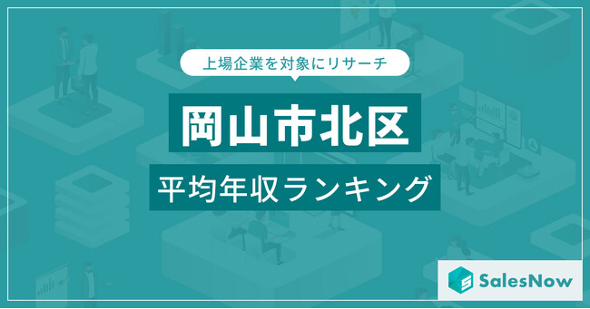 【岡山市北区】上場企業平均年収ランキングを公開！／SalesNow DBレポート