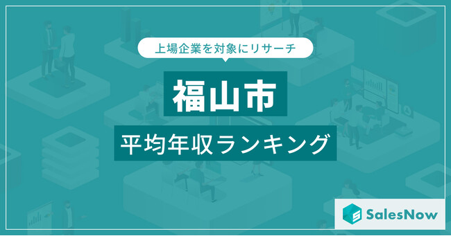 【福山市】上場企業平均年収ランキングを公開！／SalesNow DBレポート