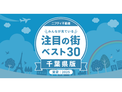 都心アクセスと家賃バランスに優れた街が上位に「千葉の賃貸物件探しで注目の街ランキングベスト30」を発表（2025年調査）【ニフティ不動産】