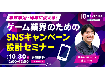 【10/30(水)開催】NAVICUSが、無料ウェビナー「年末年始・周年に使える!ゲーム業界のためのSN...