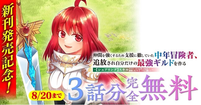 新刊発売記念！『仲間を強くするため支援に徹していた中年冒険者、追放され自分だけの最強ギルドを作る　～【シェアリング】スキルでステータスは思いのまま！　恩恵に気づいたってもう遅い！～』が3話分完全無料！