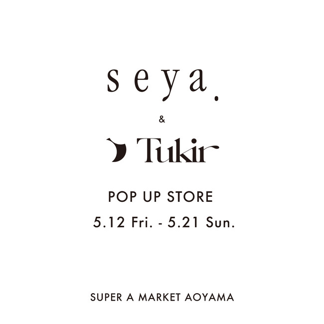 5月12日(金)から5月21日(日)の期間中〈seya. 〉と〈Tukir〉のPOP UP STOREをスーパー エー マーケット 青山で開催。