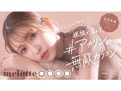 可愛いを知り尽くした #アカリンの無敵カラコンオトナな甘さが詰まった吉田朱里プロデュース「melotte(メロット)」 が発売！