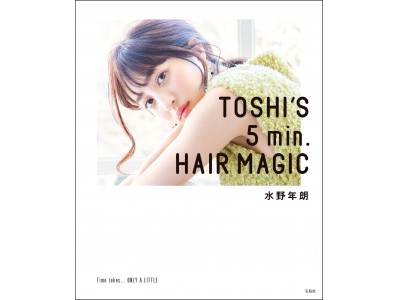 Instagramフォロワー23万人超え！ 人気スタイリスト“初”のヘアアレンジ本『TOSHI’S 5 min. HAIR MAGIC』4/4発売【新刊案内】