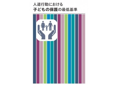 国際NGOセーブ・ザ・チルドレン　援助関係者の必携書、緊急下の子どもを適切に守る国際基準『人道行動における子どもの保護の最低基準』日本語訳発行