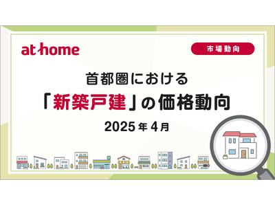 【アットホーム調査】首都圏における「新築戸建」の価格動向（2025年4月）