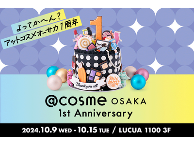 年間来店客数350万人超！コスメのテーマパーク『@cosme OSAKA』 本日10月9日（水）よりオープン１周年記念イベント 「@cosme OSAKA 1st Anniversary」開催！