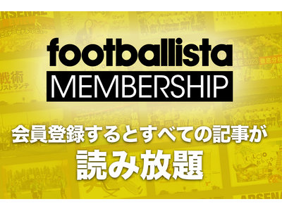 会員登録すると、すべての記事が読み放題！「footballista MEMBERHIP」スタート