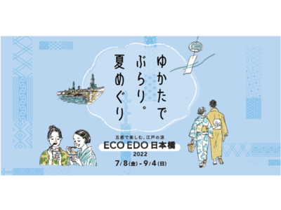 好評の“森の風鈴小径”がエリアを拡大して3年ぶりに再登場　ECO EDO 日本橋 2022～五感で楽しむ、江戸の涼～　「ゆかたでぶらり。夏めぐり」をテーマに、街歩きを楽しむイベントを多数開催