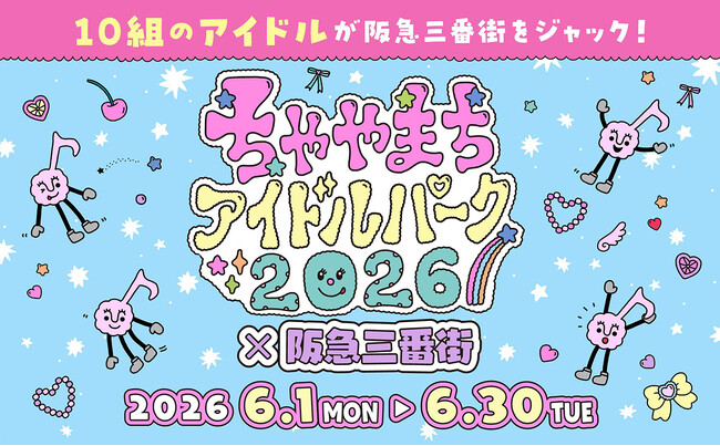 10組のアイドルが阪急三番街をジャック！ 「ちゃやまちアイドルパーク2026×阪急三番街」開催で、梅田が“推し”色に染まる1ヶ月！