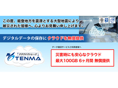 令和6年能登半島地震の被害に遭われた皆様へ、災害が起きてもデジタルデータを安全に保存できる、クラウド「TENMA」を最大100GB・6ヶ月間、無償で提供