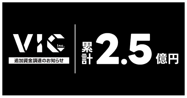 株式会社VIC、追加資金調達を実施。累計調達額2億5,000万円に到達
