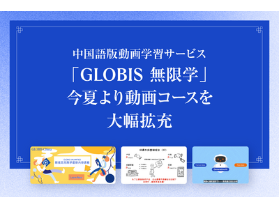 中国語版GLOBIS 学び放題「GLOBIS 無限学」、今夏より動画コースを63本拡充！　日本語・英語・中国語の3言語対応を強化、グローバル人材育成を支援